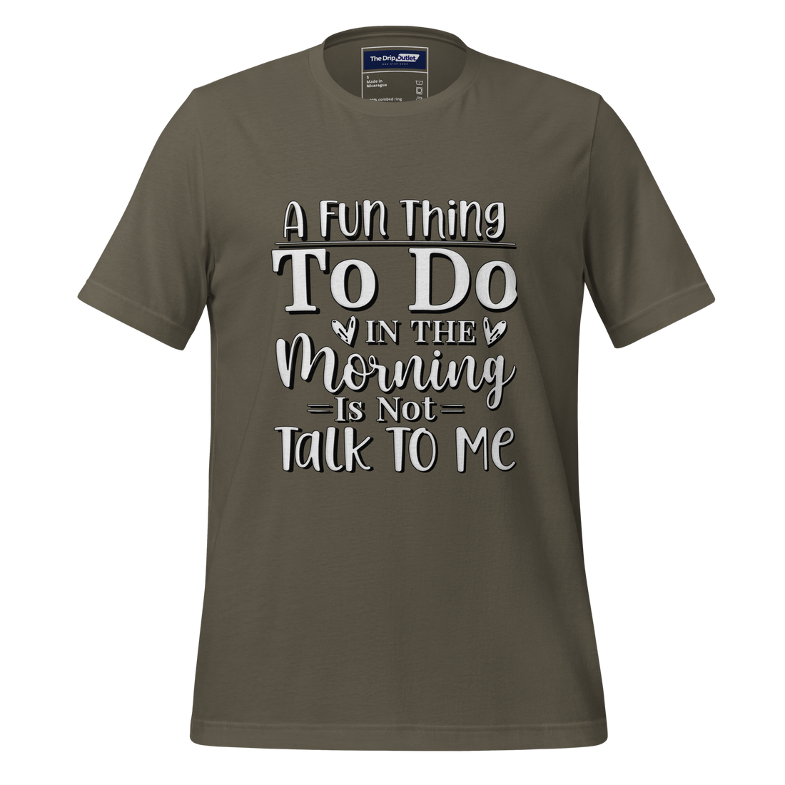 A Crew Neck T-Shirt with Text - "A Fun Thing to do In the Morning is Not Talk To Me" - Army
