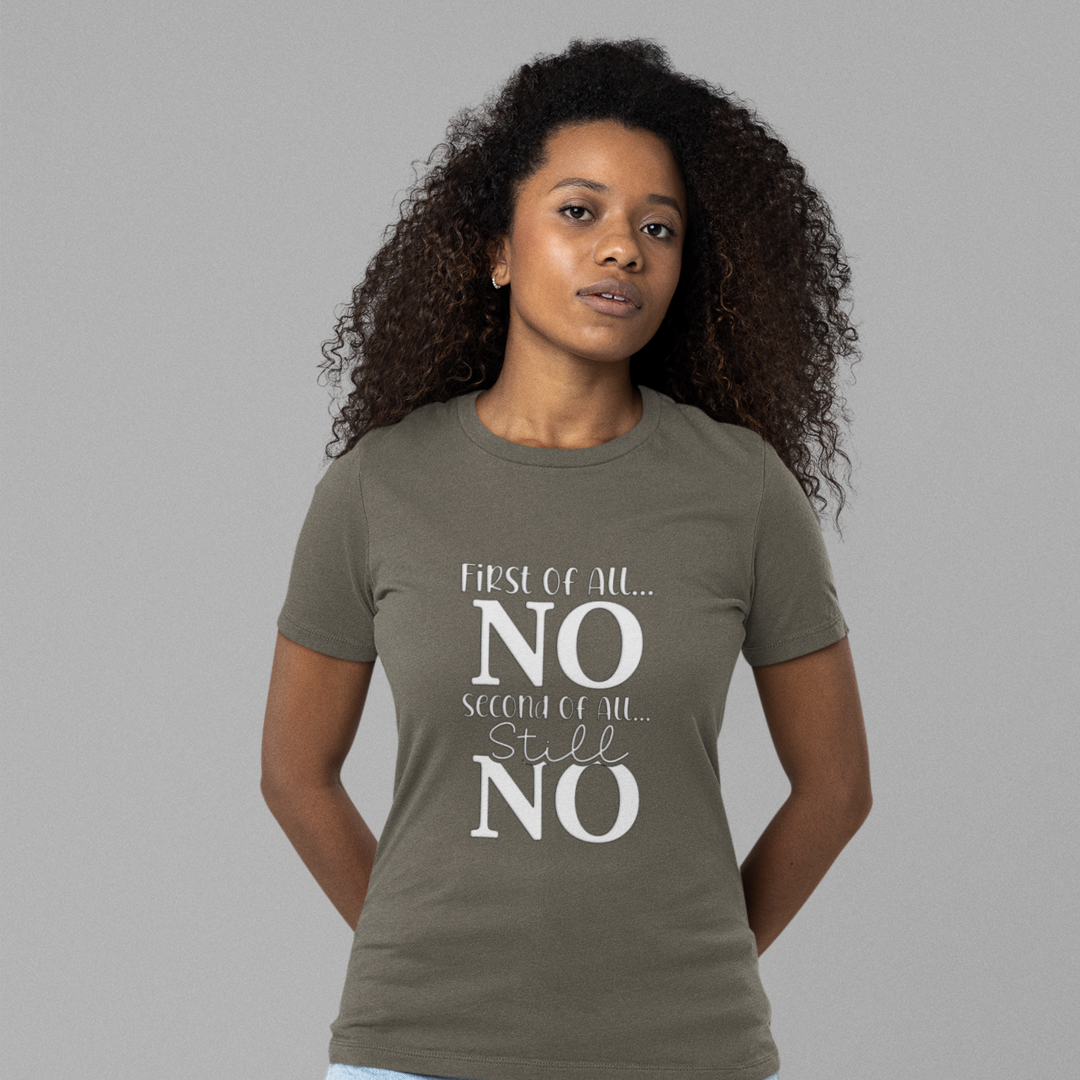 A Woman Wearing A Crew Neck T-Shirt with Text - "First of All No, Second of All, Still, No" - Army