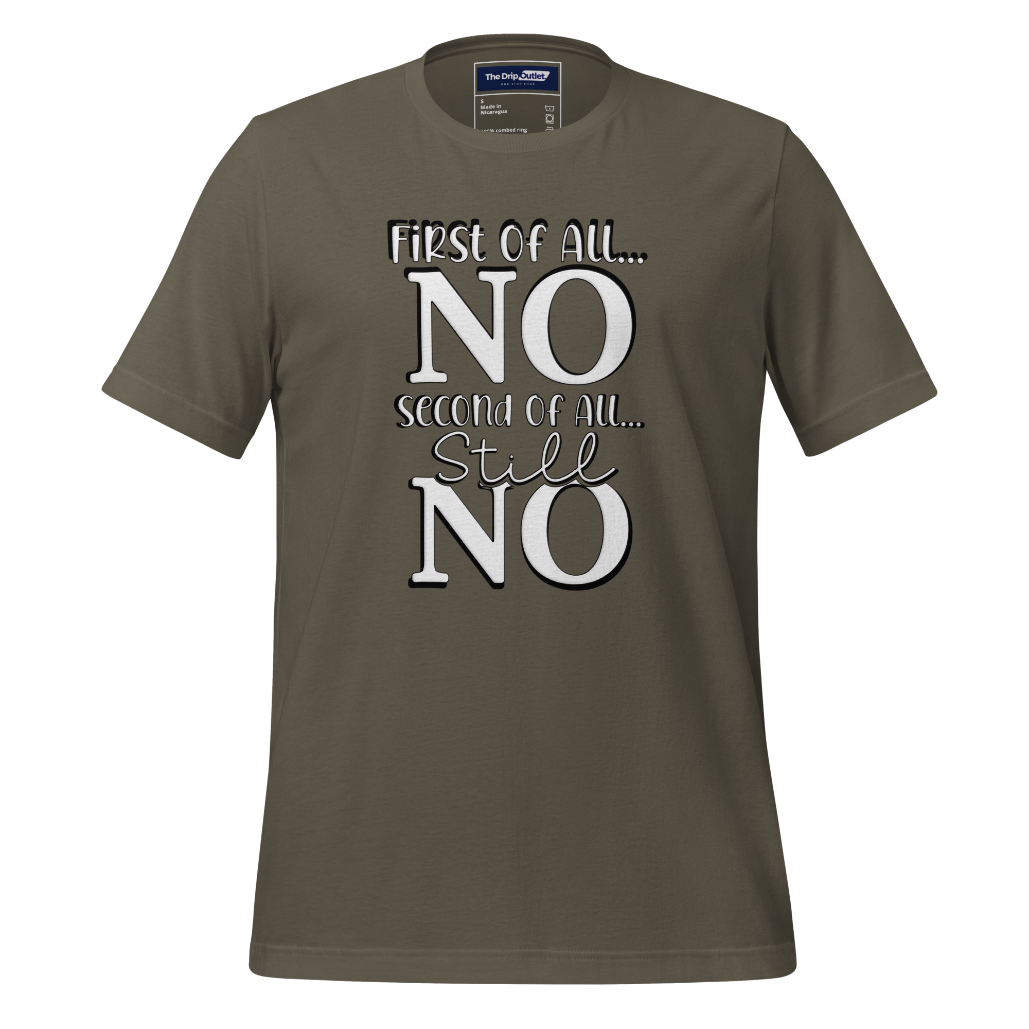 A Crew Neck T-Shirt with Text - "First of All No, Second of All, Still, No" - Army