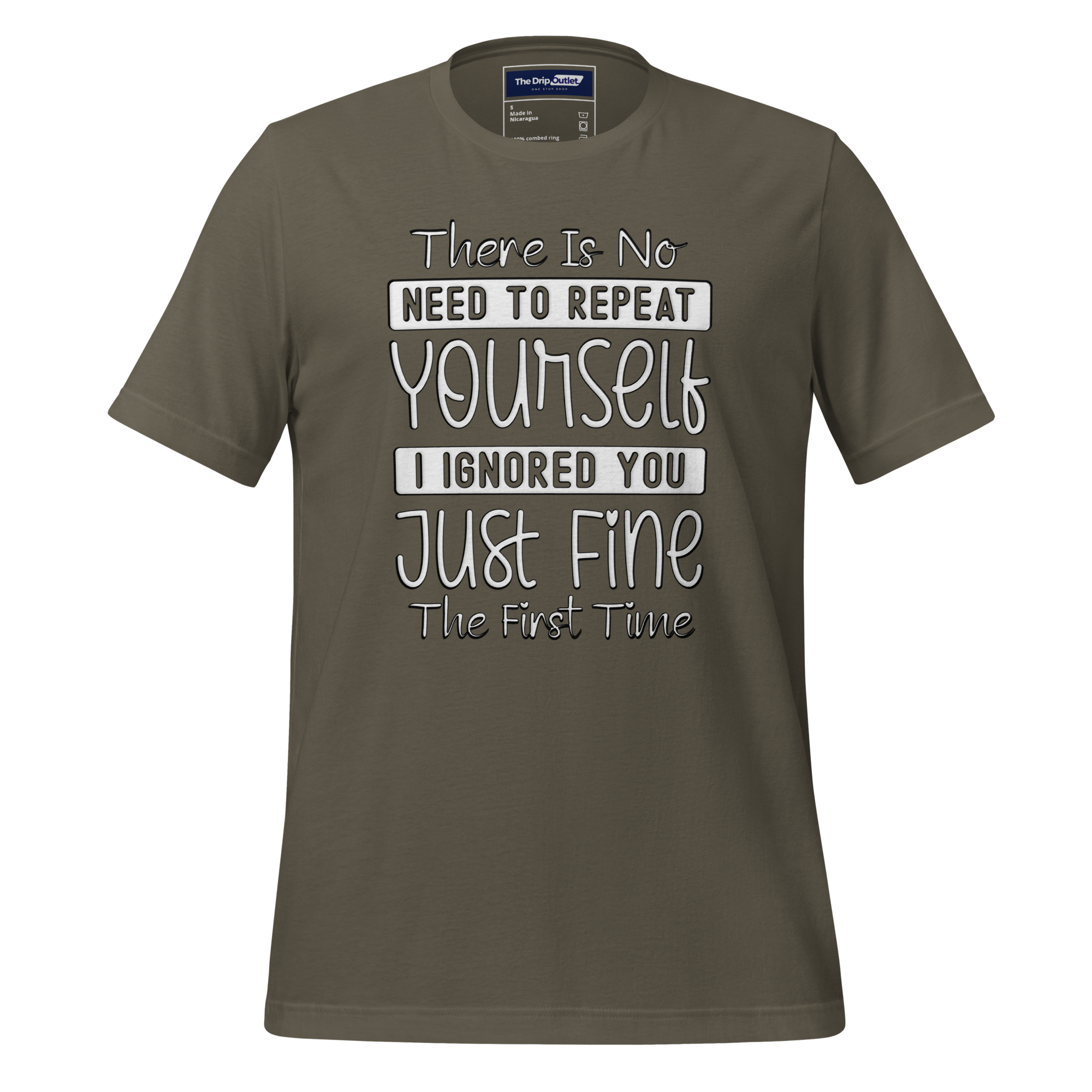 A Crew Neck T-Shirt with Text - "There Is No Need to Repeat Yourself. I Ignored You Just Fine the First Time" - Army