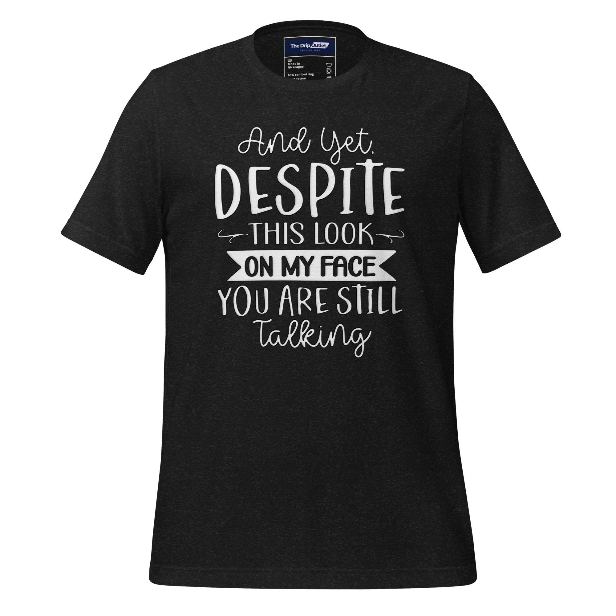 A Crew Neck T-Shirt with Text - "And Yet, Despite This Look on My Face, You&