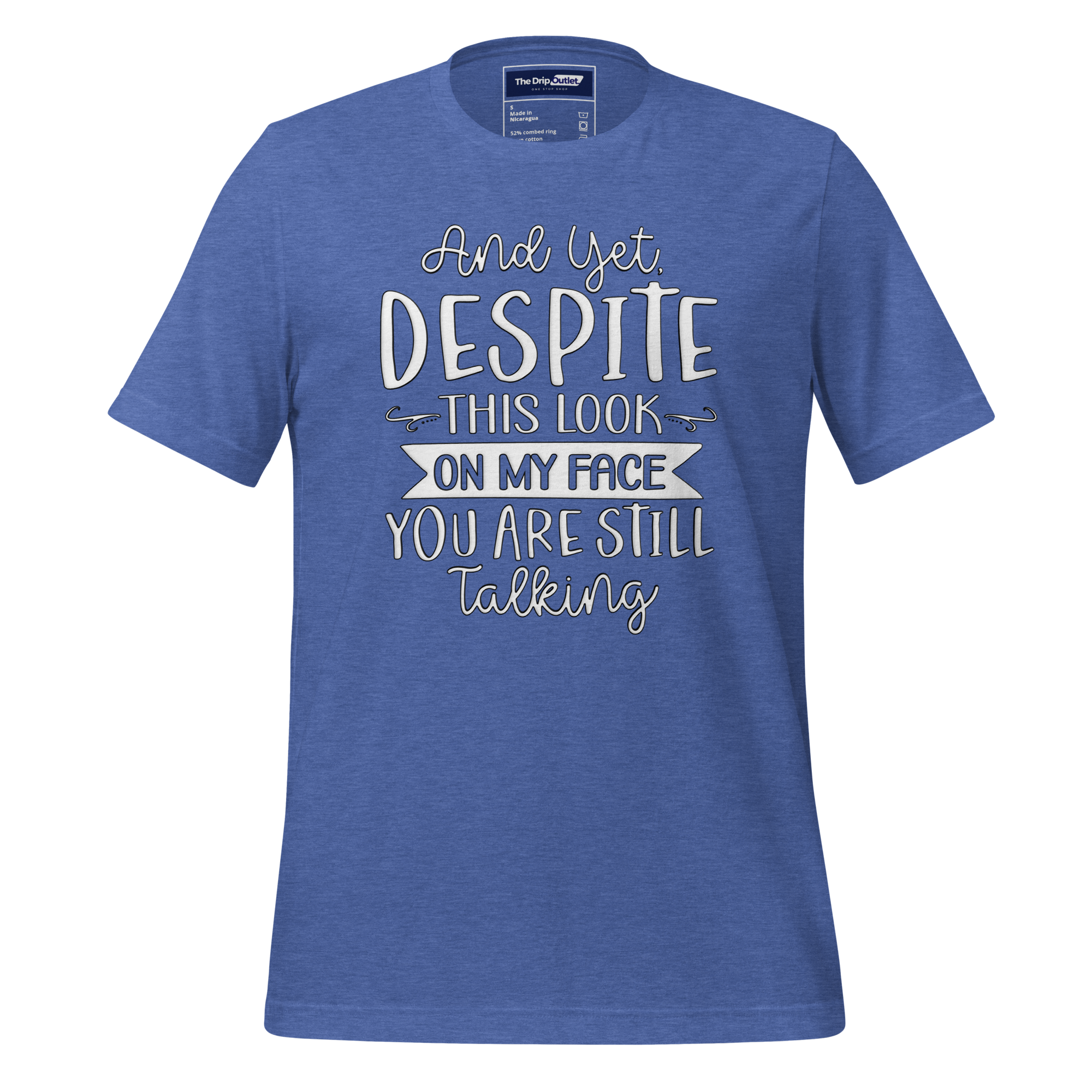 A Crew Neck T-Shirt with Text - "And Yet, Despite This Look on My Face, You&