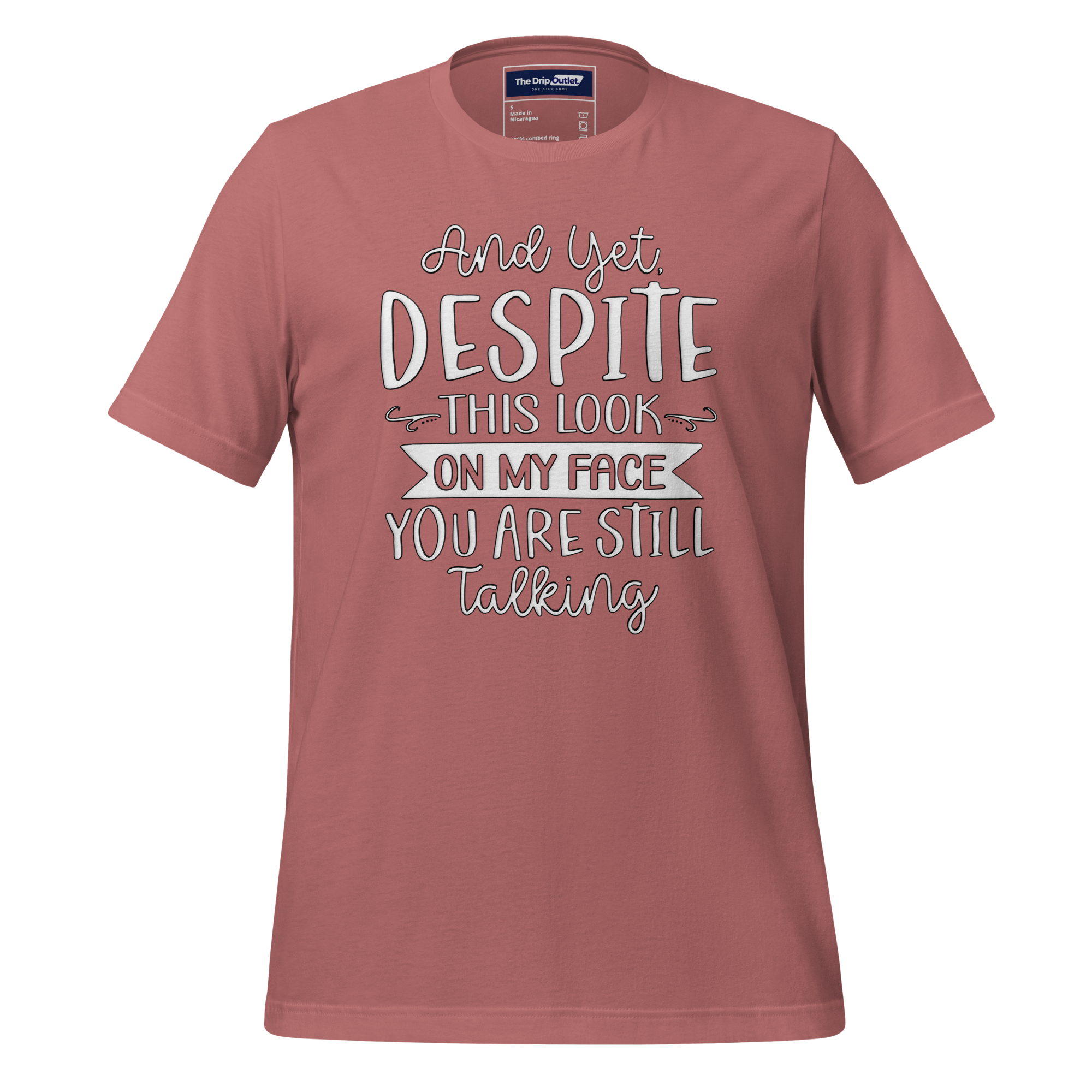 A Crew Neck T-Shirt with Text - "And Yet, Despite This Look on My Face, You&
