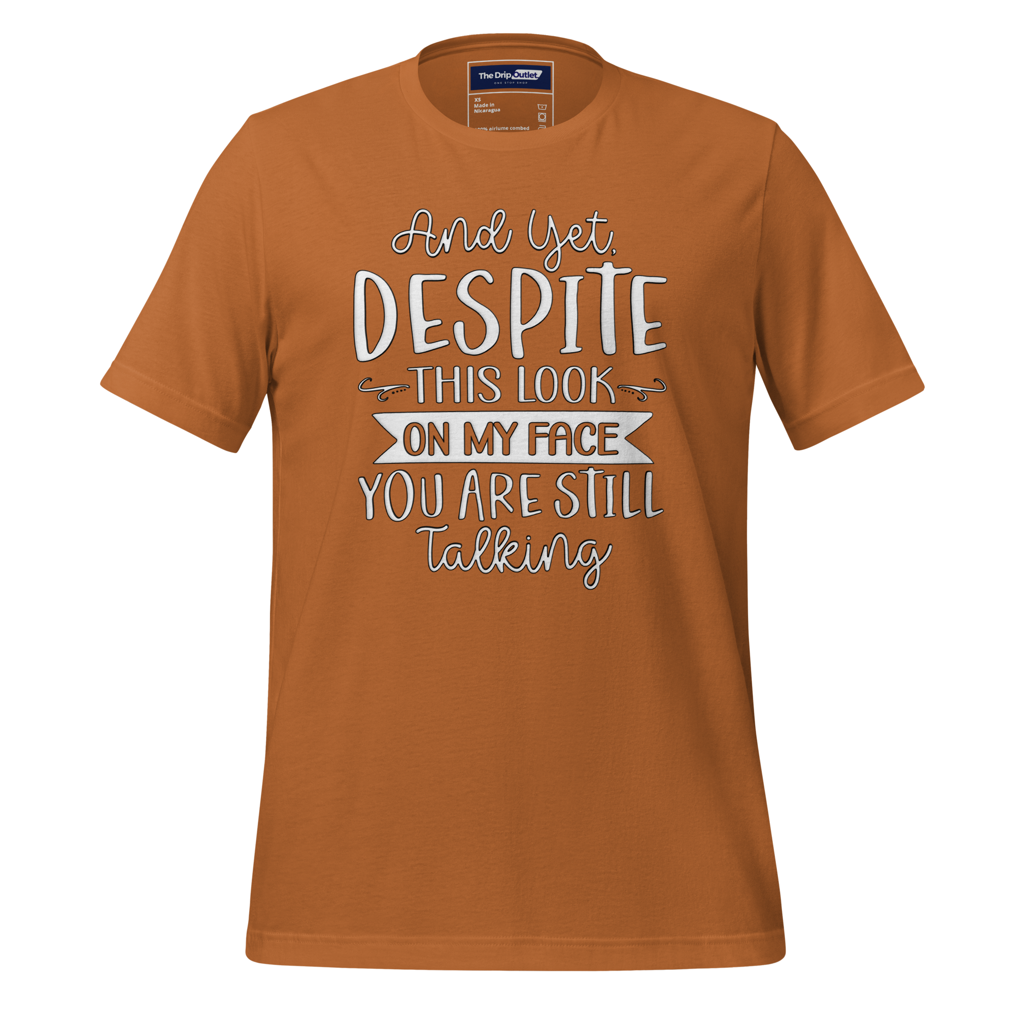 A Crew Neck T-Shirt with Text - "And Yet, Despite This Look on My Face, You&