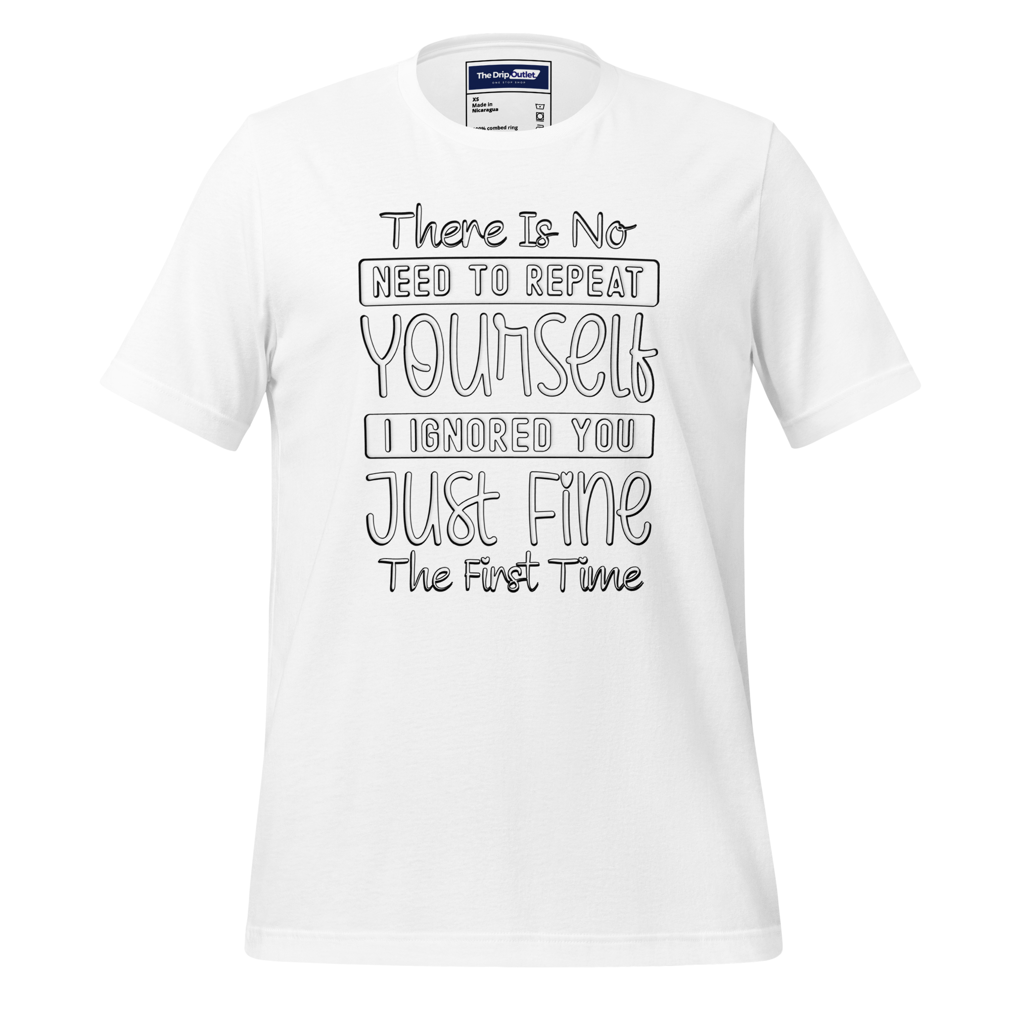 A Crew Neck T-Shirt with Text - "There Is No Need to Repeat Yourself. I Ignored You Just Fine the First Time" - White