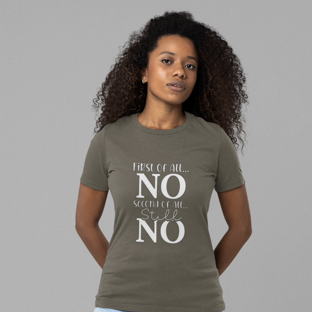 A Woman Wearing A Crew Neck T-Shirt with Text - &quot;First of All No, Second of All, Still, No&quot; - Army