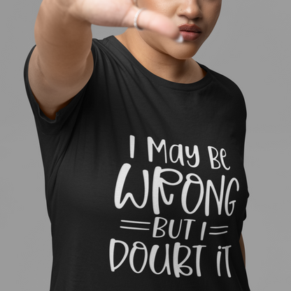 Woman Wearing A Crew Neck T-Shirt with Text - &quot;I May Be Wrong, But I Doubt It&quot; - Heather Black