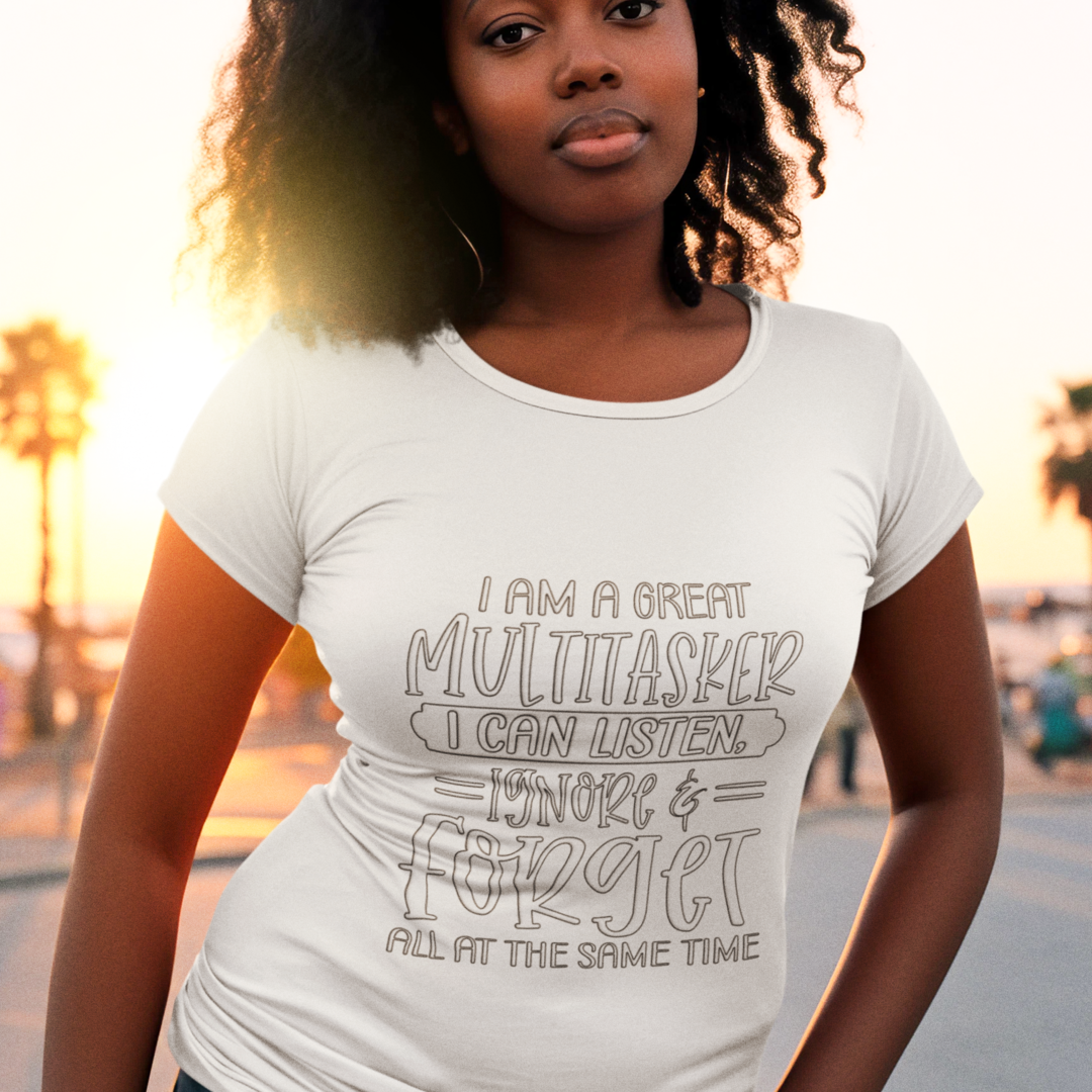 Woman Wearing A Crew Neck T-Shirt with Text - &quot;I Am a Great Multitasker. I Can Listen, Ignore &amp; Forget, All at the Same Time&quot; - White