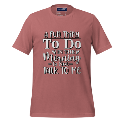 A Crew Neck T-Shirt with Text - &quot;A Fun Thing to do In the Morning is Not Talk To Me&quot;  - Mauve