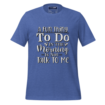 A Crew Neck T-Shirt with Text - &quot;A Fun Thing to do In the Morning is Not Talk To Me&quot;  - True Royal Heather Blue