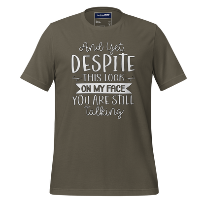 A Crew Neck T-Shirt with Text - &quot;And Yet, Despite This Look on My Face, You&