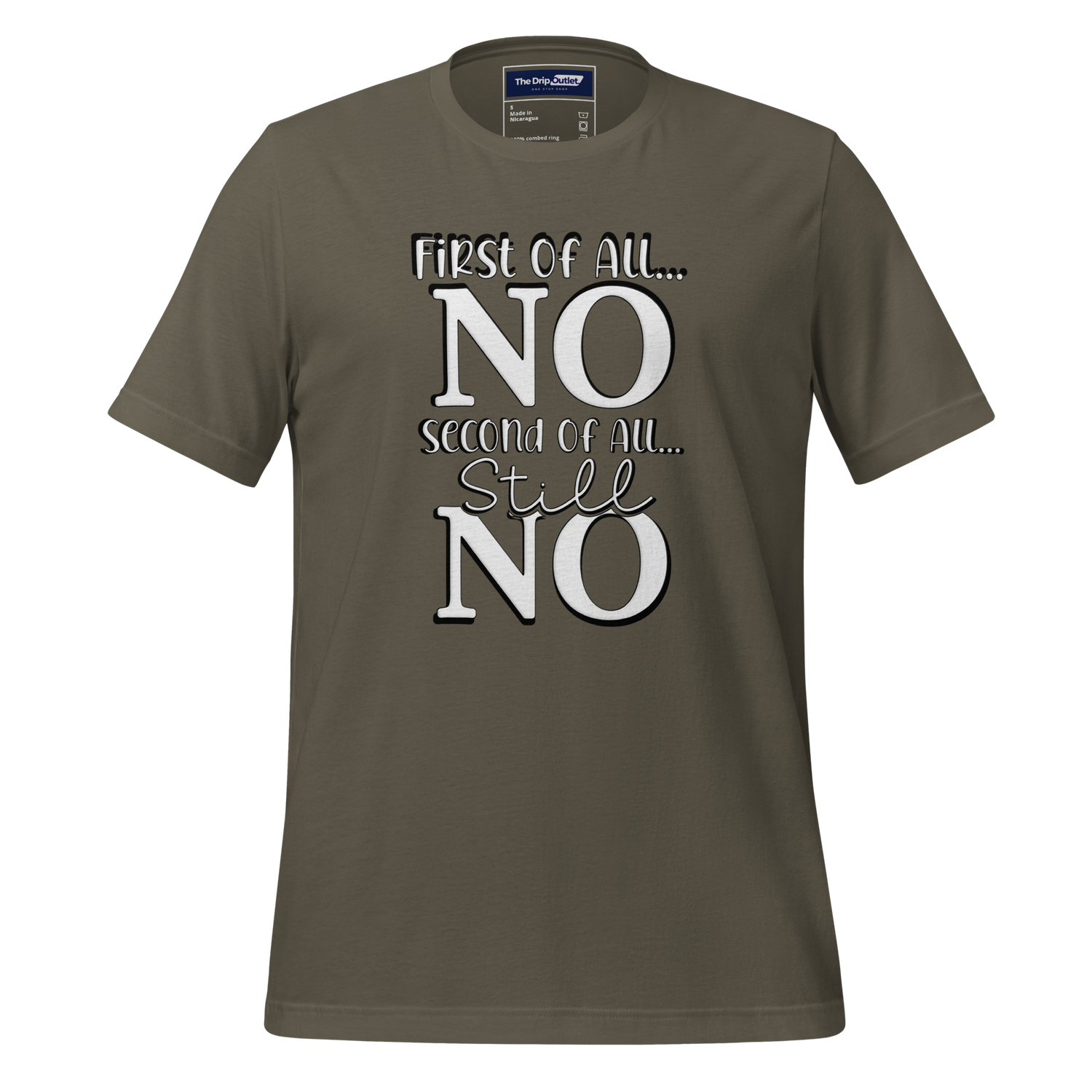 A Crew Neck T-Shirt with Text - &quot;First of All No, Second of All, Still, No&quot; - Army