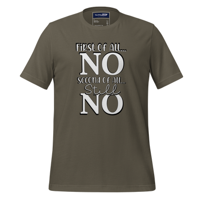 A Crew Neck T-Shirt with Text - &quot;First of All No, Second of All, Still, No&quot; - Army