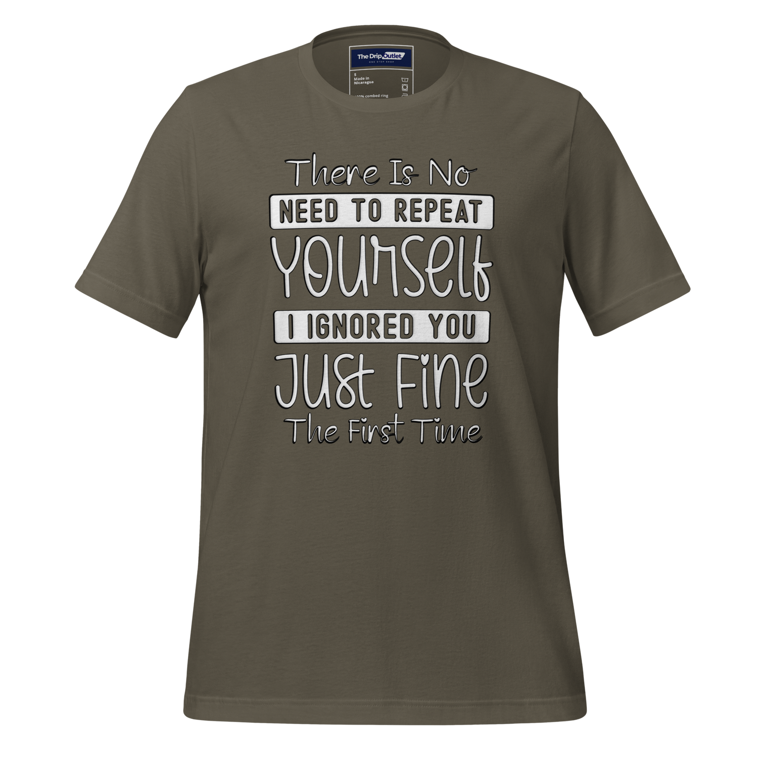 A Crew Neck T-Shirt with Text - &quot;There Is No Need to Repeat Yourself. I Ignored You Just Fine the First Time&quot; - Army