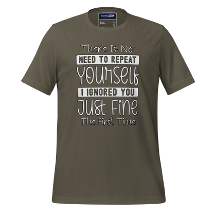 A Crew Neck T-Shirt with Text - &quot;There Is No Need to Repeat Yourself. I Ignored You Just Fine the First Time&quot; - Army