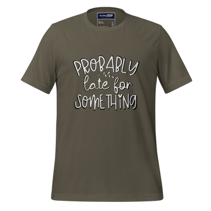 A Crew Neck T-Shirt with Text - &quot;Probably Late For Something&quot; - Army