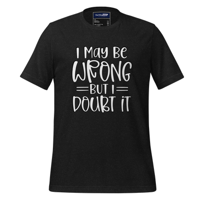 A Crew Neck T-Shirt with Text - &quot;I May Be Wrong, But I Doubt It&quot; - Heather Black