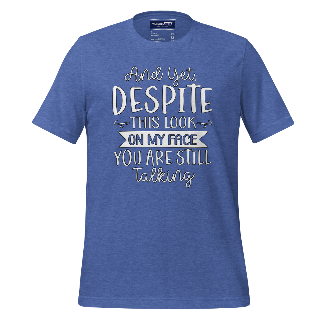 A Crew Neck T-Shirt with Text - &quot;And Yet, Despite This Look on My Face, You&