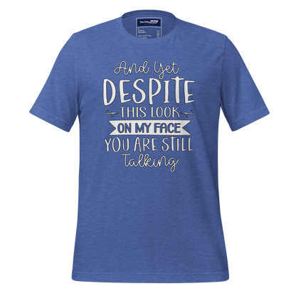 A Crew Neck T-Shirt with Text - &quot;And Yet, Despite This Look on My Face, You&