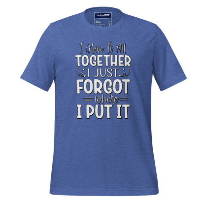 A Crew Neck T-Shirt with Text - &quot;I Have it All Together, I Just Forgot Wear I Put It&quot; - True Royal Heather Blue