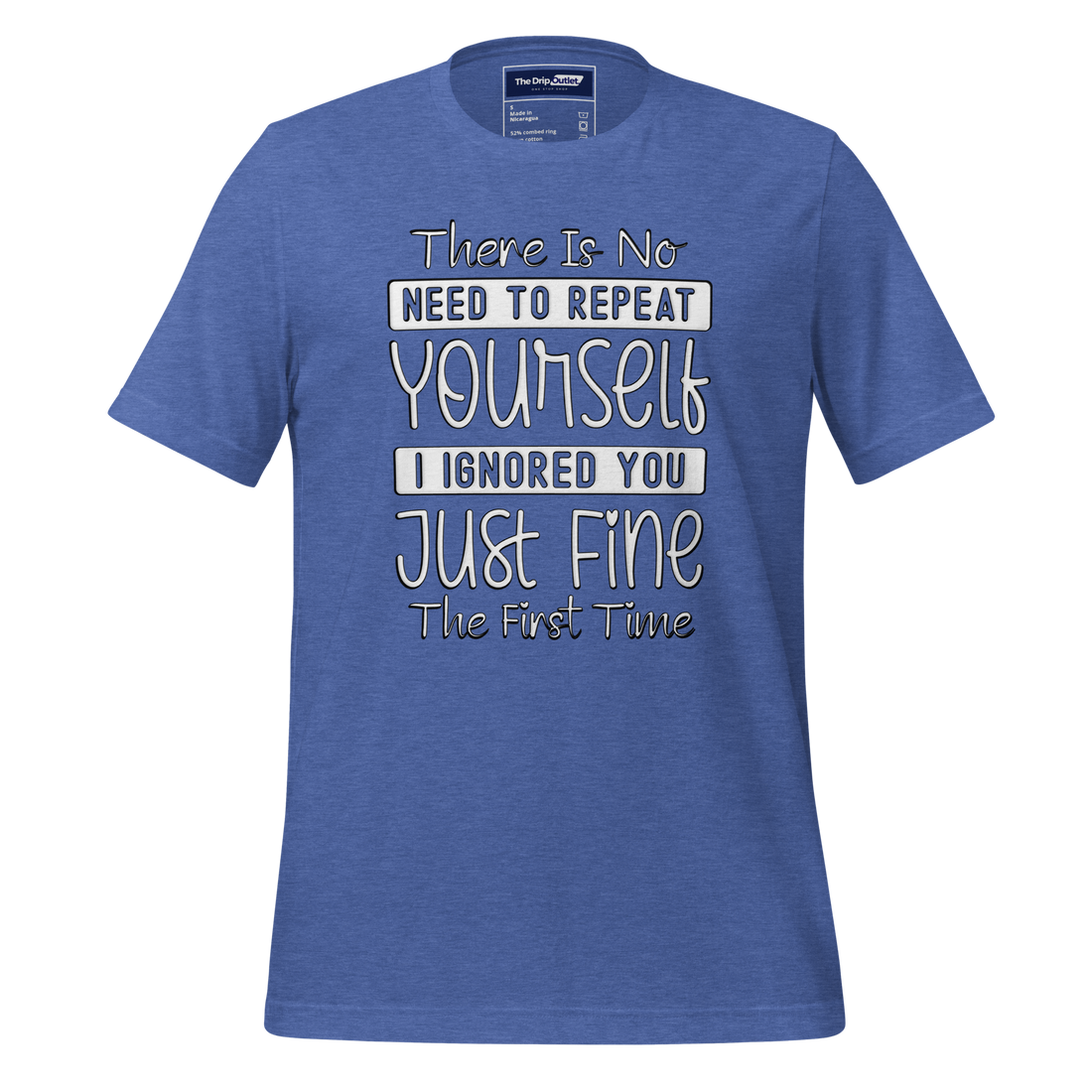 A Crew Neck T-Shirt with Text - "There Is No Need to Repeat Yourself. I Ignored You Just Fine the First Time" - True Royal Heather Blue