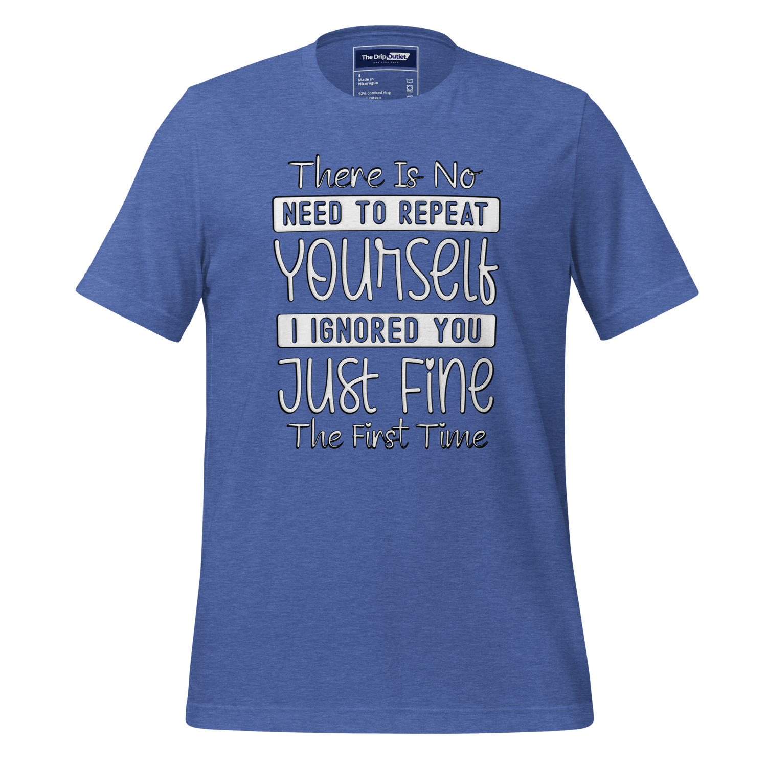 A Crew Neck T-Shirt with Text - &quot;There Is No Need to Repeat Yourself. I Ignored You Just Fine the First Time&quot; - True Royal Heather Blue