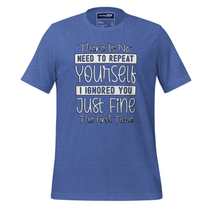 A Crew Neck T-Shirt with Text - &quot;There Is No Need to Repeat Yourself. I Ignored You Just Fine the First Time&quot; - True Royal Heather Blue