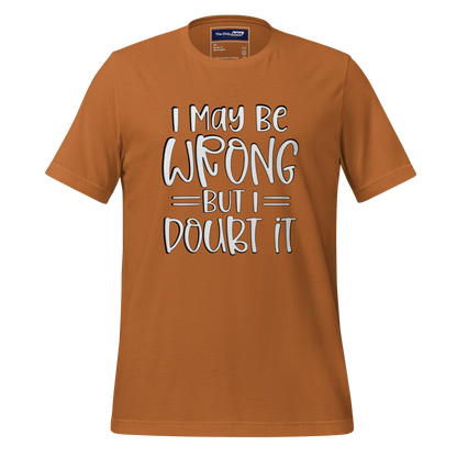 A Crew Neck T-Shirt with Text - &quot;I May Be Wrong, But I Doubt It&quot; - Toast