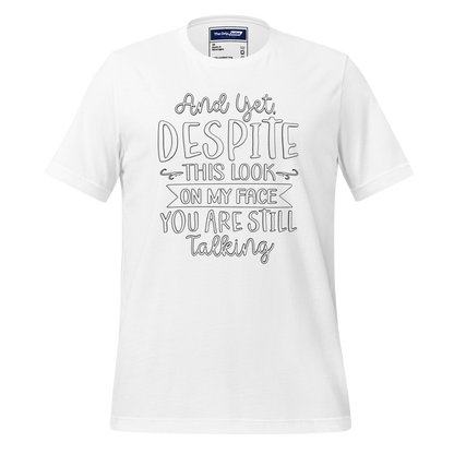 A Crew Neck T-Shirt with Text - &quot;And Yet, Despite This Look on My Face, You&