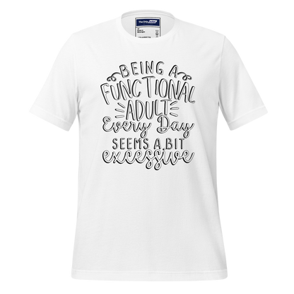 A Crew Neck T-Shirt with Text - &quot;Being a Functional Adult Every Day Seems a Bit Excessive&quot; - White