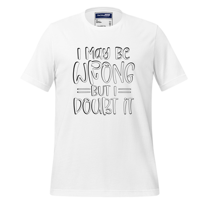 A Crew Neck T-Shirt with Text - &quot;I May Be Wrong, But I Doubt It&quot; - White