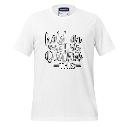 A Crew Neck T-Shirt with Text - &quot;Hold On, Let Me Overthink This&quot; - White