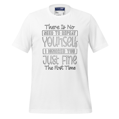 A Crew Neck T-Shirt with Text - &quot;There Is No Need to Repeat Yourself. I Ignored You Just Fine the First Time&quot; - White